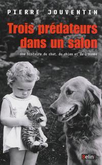 Trois prédateurs dans un salon : une histoire du chat, du chien et de l'homme