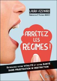 Arrêtez les régimes ! : retrouvez votre vitalité et votre santé sans frustration ni restriction