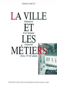 La Ville et les métiers : naissance d'un langage corporatif, Turin, 17e-18e siècle