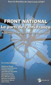 Front national : le parti de l'anti-France : anatomie d'un programme contre la Nation