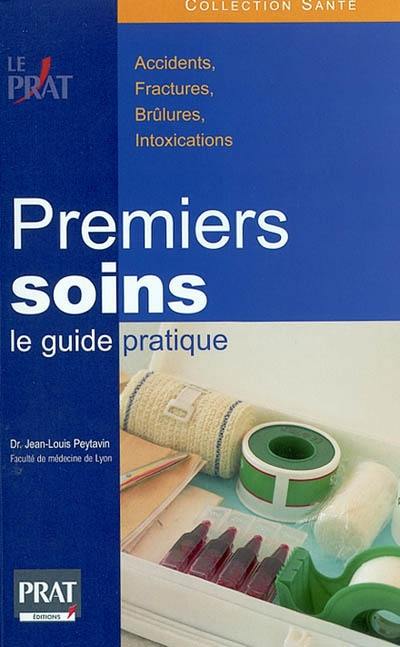 Premiers soins : le guide pratique : accidents, fractures, brûlures, intoxication...