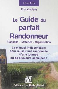 Le guide du parfait randonneur : conseils, matériel, organisation : le manuel indispensable pour réussir une randonnée d'une journée ou de plusieurs semaines !