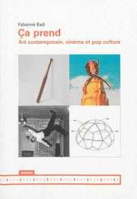 Ca prend : art contemporain, cinéma et pop culture