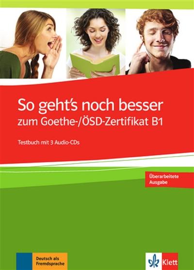 So geht's noch besser : zum Goethe und OSD-Zertifikat B1, Prüfungsvorbereitung Zertifikat B1 : Testbuch mit 3 Audio-CDs