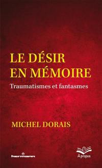 Le désir en mémoire : traumatismes et fantasmes