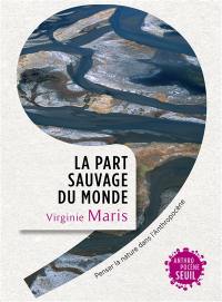 La part sauvage du monde : penser la nature dans l'anthropocène