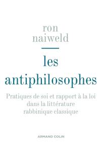 Les antiphilosophes : pratiques de soi et rapport à la loi dans la littérature rabbinique classique