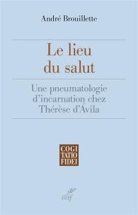 Le lieu du salut : une pneumatologie d'incarnation chez Thérèse d'Avila