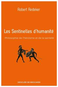 Les sentinelles d'humanité : philosophie de l'héroïsme et de la sainteté