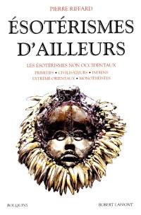 Esotérismes d'ailleurs : les ésotérismes non occidentaux : primitifs, civilisateurs, Indiens, extrême-orientaux, monothéistes