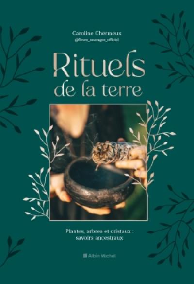 Rituels de la terre : plantes, arbres et cristaux : savoirs ancestraux