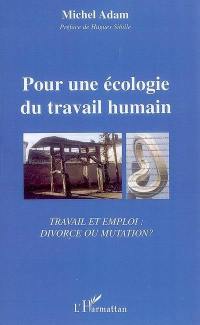 Pour une écologie du travail humain : travail et emploi : divorce ou mutation ?