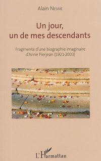 Un jour, un de mes descendants : fragments d'une biographie imaginaire d'Anne Pierjean (1921-2003)