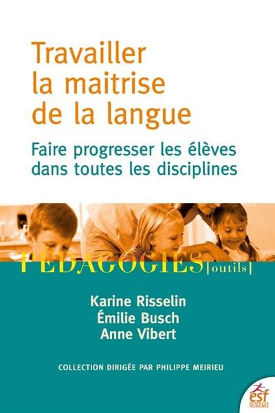 Travailler la maîtrise de la langue : faire progresser les élèves dans toutes les disciplines