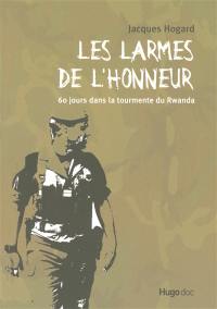 Les larmes de l'honneur : 60 jours dans la tourmente du Rwanda