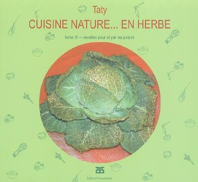 Cuisine nature. Vol. 3. En herbe : recettes pour et par les juniors