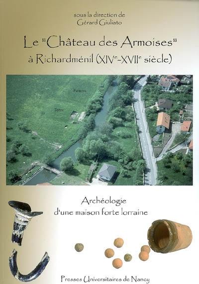 Le château des Armoises à Richardménil (XIVe-XVIIe siècle) : archéologie d'une maison forte lorraine