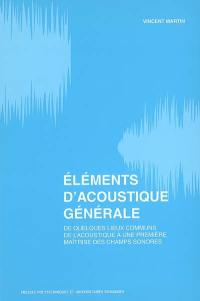 Eléments d'acoustique générale : de quelques lieux communs de l'acoustique à une première maîtrise des champs sonores