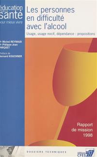 Les personnes en difficulté avec l'alcool : usage, usage nocif, dépendance, propositions : rapport