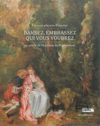 Dansez, embrassez qui vous voudrez : fêtes et plaisirs d'amour au siècle de madame de Pompadour