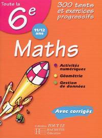 Maths 6e, 11-12 ans : 300 tests et exercices progressifs : avec corrigés