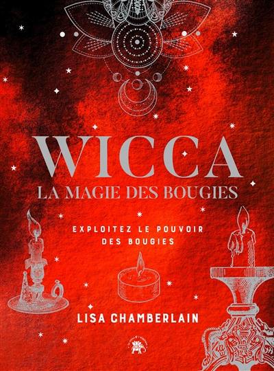 Wicca : la magie des bougies : exploitez le pouvoir des bougies