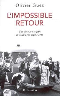 L'impossible retour : une histoire des juifs en Allemagne depuis 1945