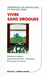 Vivre sans drogue : substances toxiques, passions destructrices, l'expérience de ceux qui s'en sortent