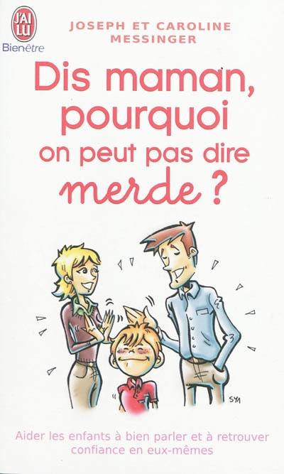 Dis maman, pourquoi on peut pas dire merde ? : aider les enfants à bien parler et à retrouver confiance en eux-mêmes