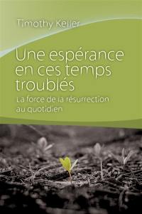 Une espérance en ces temps troublés : la force de la résurrection au quotidien