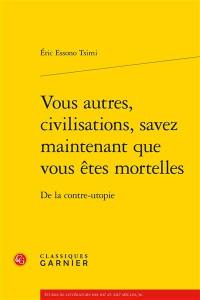 Vous autres, civilisations, savez maintenant que vous êtes mortelles : de la contre-utopie