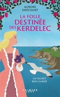 La folle destinée des Kerdelec. Vol. 1. Un secret bien gardé