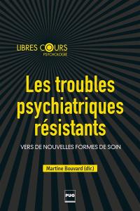 Les troubles psychiatriques résistants : vers de nouvelles formes de soins