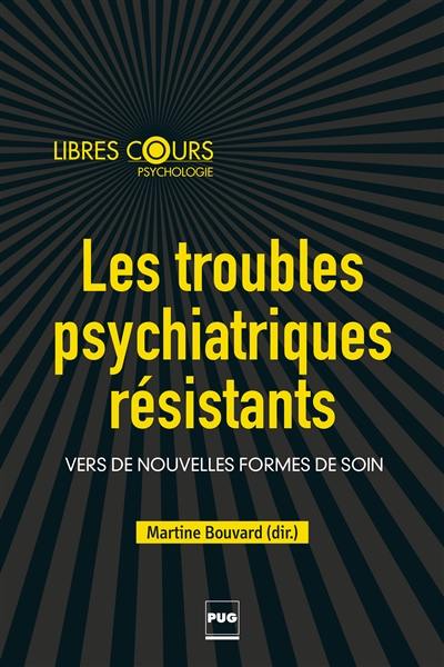 Les troubles psychiatriques résistants : vers de nouvelles formes de soins