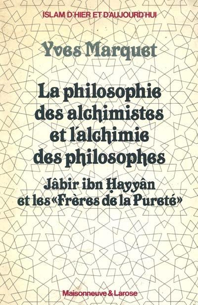 La Philosophie des alchimistes et l'alchimie des philosophes : Jâbir ibn Hayyânn et les Frères de la pureté