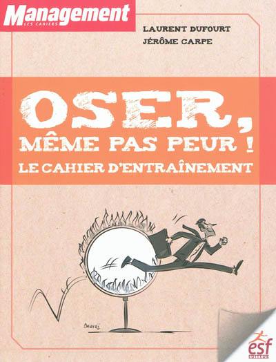 Oser, même pas peur ! : le cahier d'entraînement