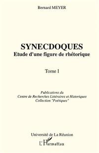 Synecdoques : étude d'une figure de rhétorique. Vol. 1