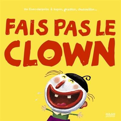 Fais pas le clown : un livre-surprise à taper, embrasser, chatouiller...