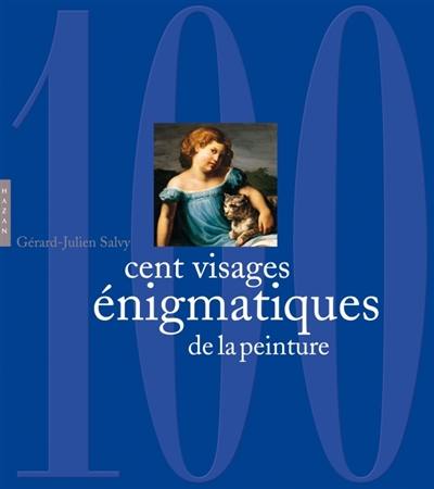 Cent énigmes de la peinture. Cent visages énigmatiques de la peinture