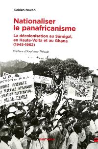 Nationaliser le panafricanisme : la décolonisation au Sénégal, en Haute-Volta et au Ghana (1945-1962)