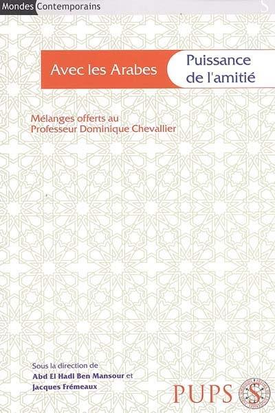 Avec les Arabes : puissance de l'amitié : mélanges offerts au professeur Dominique Chevallier