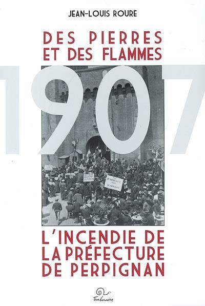 Des pierres et des flammes : l'incendie de la préfecture de Perpignan, 20 juin 1907