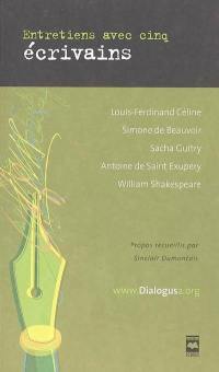 Entretiens avec cinq écrivains : Louis-Ferdinand Céline, Simone de Beauvoir, Sacha Guitry, Antoine de Saint Exupéry, William Shakespeare