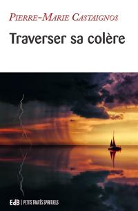 Traverser sa colère : itinéraire psychologique et spirituel