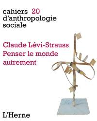 Claude Lévi-Strauss : penser le monde autrement