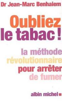 Oubliez le tabac ! : la méthode révolutionnaire pour arrêter de fumer