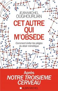 Cet autre qui m'obsède : comment éviter les pièges du désir mimétique