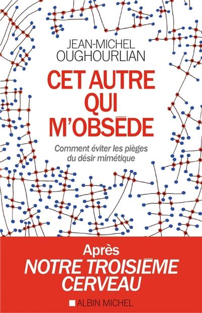 Cet autre qui m'obsède : comment éviter les pièges du désir mimétique