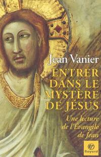 Entrer dans le mystère de Jésus : une lecture de l'Evangile de Jean