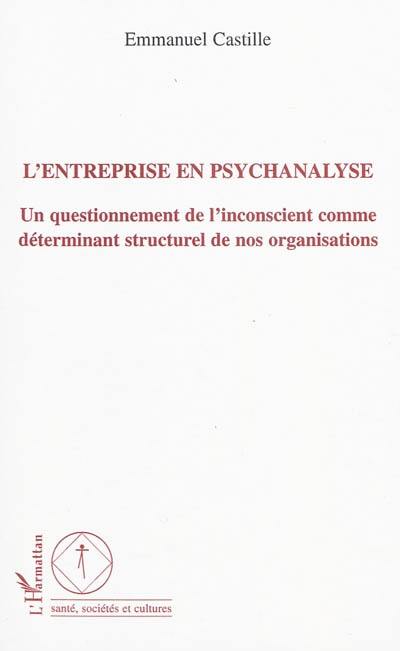 L'entreprise en psychanalyse : un questionnement de l'inconscient comme déterminant structurel de nos organisations